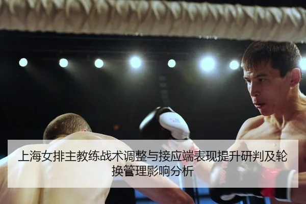 上海女排主教练战术调整与接应端表现提升研判及轮换管理影响分析